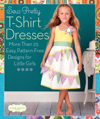 Sew Pretty T-Shirt Dresses: More Than 25 Easy, ... 1936096498 Book Cover