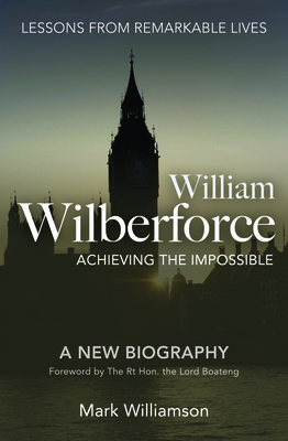 William Wilberforce: Achieving the Impossible 178078063X Book Cover