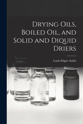Drying Oils, Boiled Oil, and Solid and Diquid D... 1016945922 Book Cover