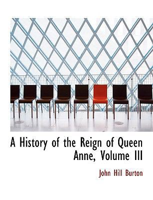 A History of the Reign of Queen Anne, Volume III [Large Print] 0554516322 Book Cover