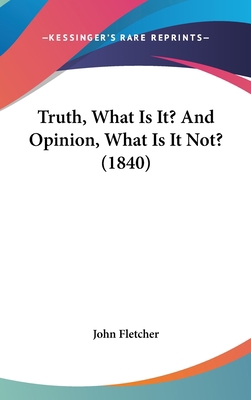 Truth, What Is It? And Opinion, What Is It Not?... 1437425895 Book Cover