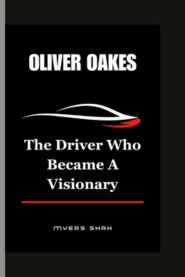 Oliver Oakes: The Driver Who Became A Visionary            Book Cover