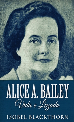 Alice A. Bailey, Vida e Legado [Portuguese] 4824123046 Book Cover