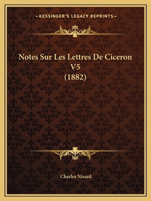 Notes Sur Les Lettres De Ciceron V5 (1882) [French] 1167573781 Book Cover