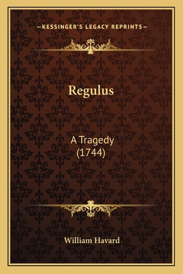 Regulus: A Tragedy (1744) 1165652501 Book Cover