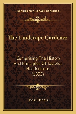 The Landscape Gardener: Comprising The History ... 1163963364 Book Cover