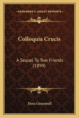 Colloquia Crucis: A Sequel To Two Friends (1899) 1165374927 Book Cover