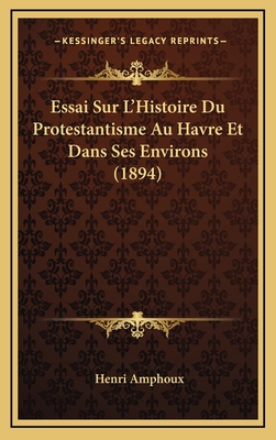 Essai Sur L'Histoire Du Protestantisme Au Havre... [French] 1166878236 Book Cover