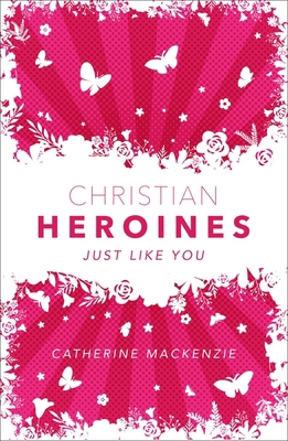 Christian Heroines: Just Like You 1527107345 Book Cover