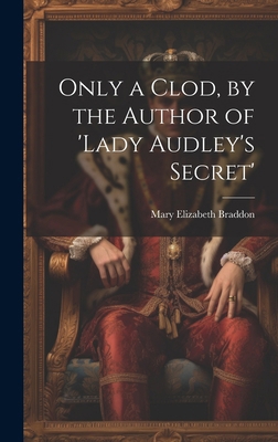 Only a Clod, by the Author of 'lady Audley's Se... 1019632844 Book Cover