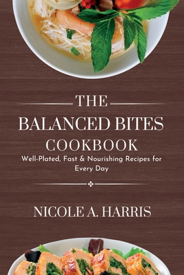 The Balanced Bites Cookbook: Well-Plated, Fast ... B0C9S7RLFG Book Cover