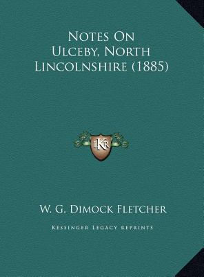 Notes On Ulceby, North Lincolnshire (1885) 1169638058 Book Cover