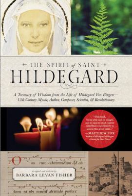 Spirit of Saint Hildegard : A Treasury of Wisdom from the Life of Hildegard Von Bingen- 12th Century Mystic, Author, Composer, Scientist, & Revolutionary