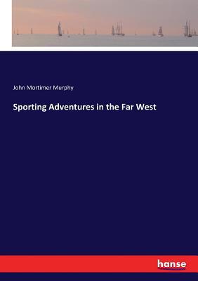 Sporting Adventures in the Far West 3337341799 Book Cover