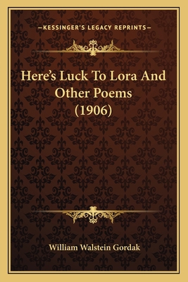 Here's Luck To Lora And Other Poems (1906) 1165467283 Book Cover