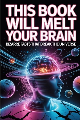 This Book Will Melt Your Brain: Bizarre Facts T... B0FD9LCDQ3 Book Cover