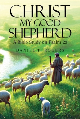 Christ My Good Shepherd: A Bible Study on Psalm 23 1966840691 Book Cover