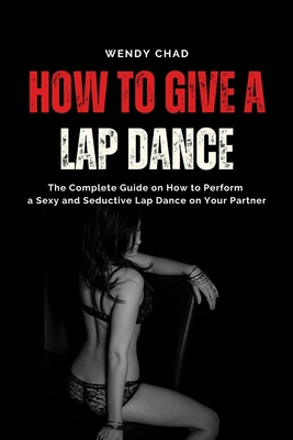 How to Give a Lap Dance: The Complete Guide on ...            Book Cover