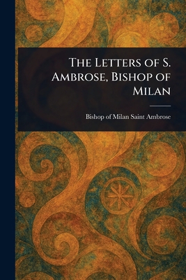 The Letters of S. Ambrose, Bishop of Milan 1023581760 Book Cover