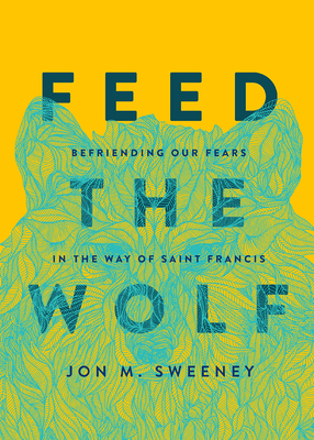Feed the Wolf: Befriending Our Fears in the Way... 1506470734 Book Cover