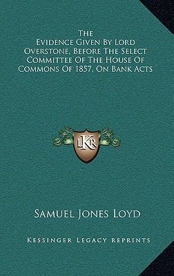 The Evidence Given by Lord Overstone, Before th... 1163672246 Book Cover