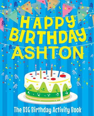Happy Birthday Ashton - The Big Birthday Activi... 1986185524 Book Cover