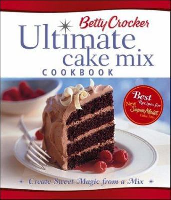Betty Crocker Ultimate Cake Mix Cookbook: Creat... 0764566350 Book Cover
