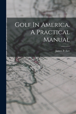 Golf In America. A Practical Manual 1019309229 Book Cover