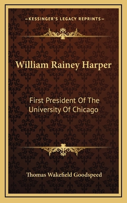 William Rainey Harper: First President Of The U... 1164495941 Book Cover