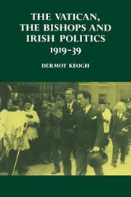 The Vatican, the Bishops and Irish Politics 191... 0521301297 Book Cover