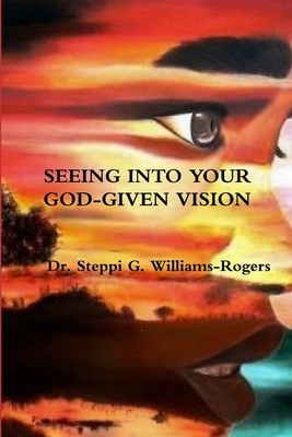 Seeing Into Your God-Given Vision 1678163201 Book Cover