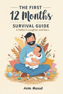 The First 12 Months: Survival Guide For Fathers B0DY577K88 Book Cover
