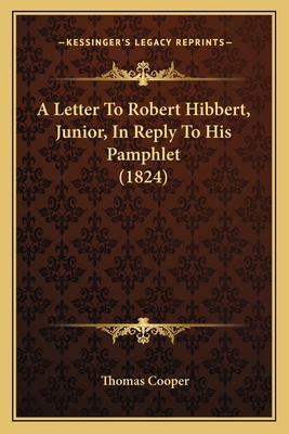 A Letter To Robert Hibbert, Junior, In Reply To... 1164535366 Book Cover