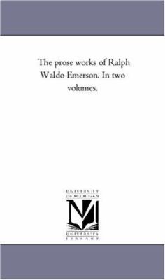 The Prose Works of Ralph Waldo Emerson. in Two ... 1425562698 Book Cover