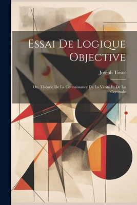 Essai De Logique Objective; Ou, Théorie De La C... [French] 102248169X Book Cover