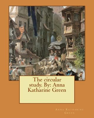 The circular study. By: Anna Katharine Green 1537725289 Book Cover