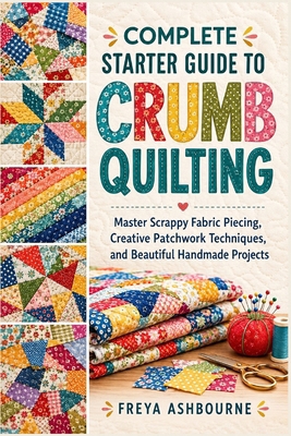 COMPLETE STARTER GUIDE TO CRUMB QUILTING: Maste... B0HLBKQ9XW Book Cover
