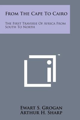 From the Cape to Cairo: The First Traverse of A... 1169971377 Book Cover
