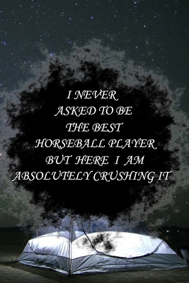 Paperback I never asked to be The Best Horseball Player, But Here I am Absolutely Crushing it: Lined Notebook / Journal Gift, 100 Pages, 6x9, Soft Cover, Matte ... Journal, Notebook, Diary, Composition Book