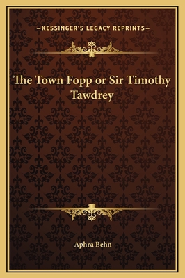 The Town Fopp or Sir Timothy Tawdrey 1169283306 Book Cover