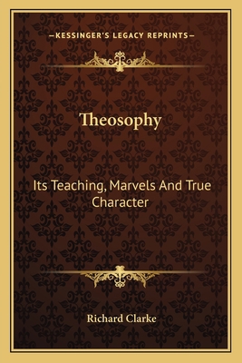 Theosophy: Its Teaching, Marvels And True Chara... 1162761482 Book Cover