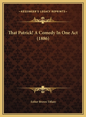 That Patrick! A Comedy In One Act (1886) 1169421210 Book Cover