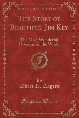 The Story of Beautiful Jim Key: The Most Wonder... 1334164304 Book Cover