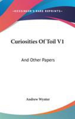 Curiosities Of Toil V1: And Other Papers 0548330417 Book Cover
