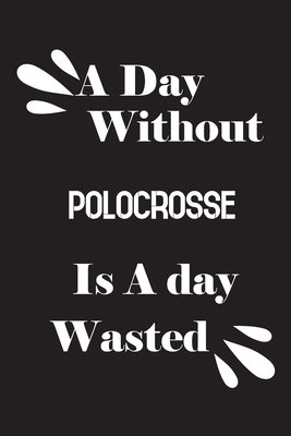 A day without polocrosse is a day wasted 1658863992 Book Cover