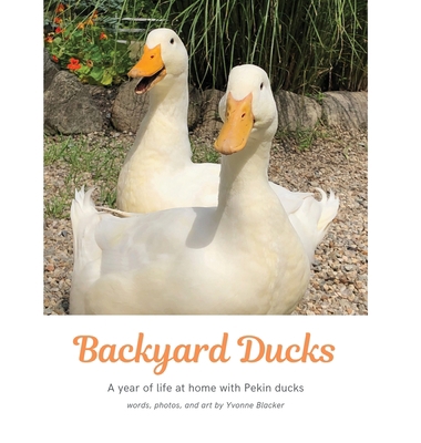 Backyard Ducks: A year of life at home with Pek... B09QJDGSP4 Book Cover