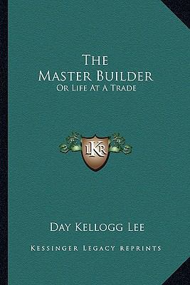 The Master Builder: Or Life At A Trade 1163617563 Book Cover