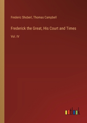 Frederick the Great, His Court and Times: Vol. IV 3385120039 Book Cover