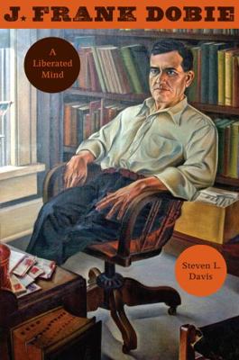 J. Frank Dobie: A Liberated Mind 0292721145 Book Cover