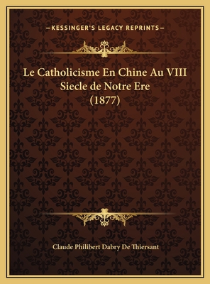 Le Catholicisme En Chine Au VIII Siecle de Notr... [French] 116966993X Book Cover